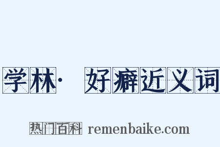 学林·好癖近义词是什么意思的图片